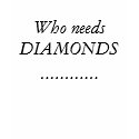DIAMONDS , Who needs............ t-shirts