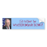 Dick Cheney: "I'd rather be WATERBOARDING!" Bumper Stickers