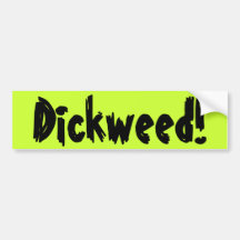 Dickweed! Bumper Sticker