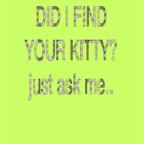 Did I find your kitty? Just ask me.. t-shirts