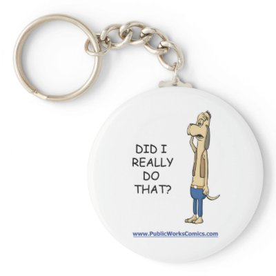 Did I Really Do That? keychains