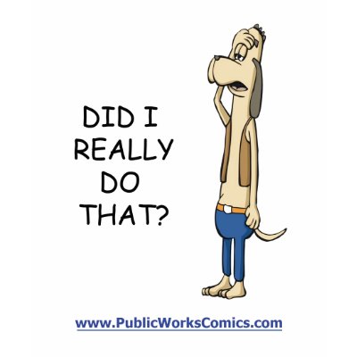 Did I Really Do That? t-shirts