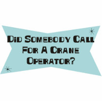 Did Somebody Call For A Crane Operator Cut Out