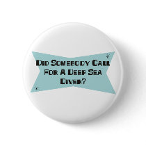 Did Somebody Call For A Deep Sea Diver buttons by sciencewillprevail Did Somebody Call For A Deep Sea Diver buttons