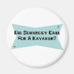 Did Somebody Call For A Kayaker Fridge Magnet