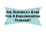 Did Somebody Call For A Kindergarten Teacher Shirts