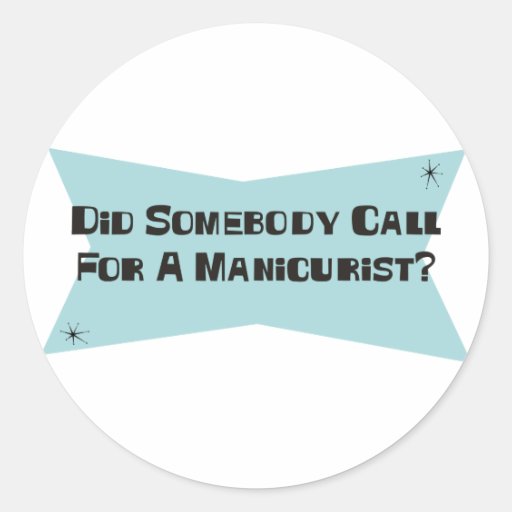 Did Somebody Call For A Manicurist Round Stickers
