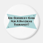 Did Somebody Call For A Physical Therapist Refrigerator Magnet