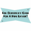 Did Somebody Call For A Pipe Layer t-shirts by sciencewillprevail Did Somebody Call For A Pipe Layer t-shirts