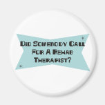Did Somebody Call For A Rehab Therapist Magnets