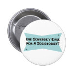 Did Somebody Call For A Sociologist Buttons
