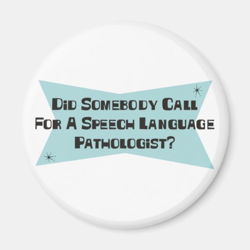 Did Somebody Call For A Speech Language Pathologis Refrigerator Magnet