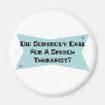 Did Somebody Call For A Speech Therapist Refrigerator Magnets