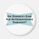 Did Somebody Call For An Occupational Therapist Fridge Magnets