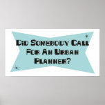 Did Somebody Call For An Urban Planner Poster