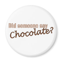 Did Someone Say Chocolate? magnets by worldsfair Did Someone Say Chocolate? magnets