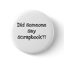 Did Someone Say Scrapbook buttons
