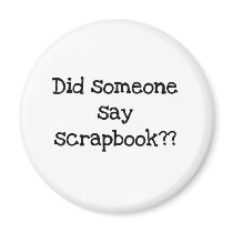 Did Someone Say Scrapbook magnets