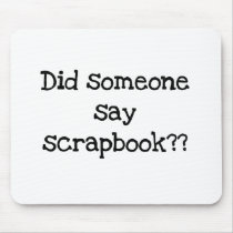 Did Someone Say Scrapbook mousepads by scrapbooking Did Someone Say Scrapbook mousepads