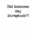 Did Someone Say Scrapbook t-shirts