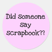 Did Someone Say Scrapbook Tshirts and Gifts Round Sticker