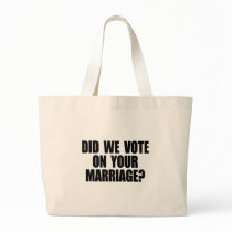 DID WE VOTE ON YOUR MARRIAGE? bags by gay_pride DID WE VOTE ON YOUR MARRIAGE? bags