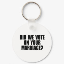 DID WE VOTE ON YOUR MARRIAGE? keychains