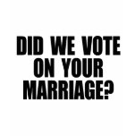 DID WE VOTE ON YOUR MARRIAGE? T SHIRT