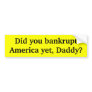 Did you bankrupt America yet Daddy Bumper Sticker