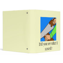 Did you see what I sawed? Binder by Paratime Did you see what I sawed? Binder