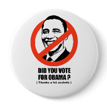 Did you vote for Obama - Thanks a lot asshole buttons by antiobama Did you vote for Obama - Thanks a lot asshole buttons