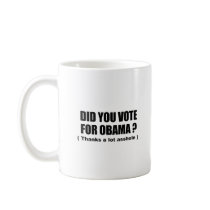 Did you vote for Obama - Thanks a lot asshole mugs