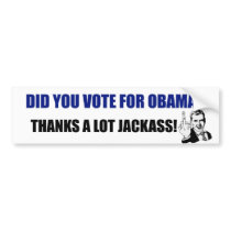 Did you vote for Obama? Thanks a lot JackAss! bumper stickers by anti_obama_stuff Did you vote for Obama? Thanks a lot JackAss! bumper stickers