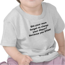 Did your mom forget to change your diaper?Becau... t-shirts