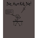 Die, Hum Kid, Die! (for color tees) t-shirts by colleen612 Die, Hum Kid, Die! (for color tees) t-shirts