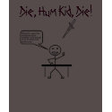 Die, Hum Kid, Die! t-shirts