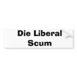 Die Liberal Scum Bumper Sticker