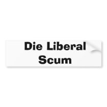 Die Liberal Scum bumper stickers