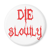 Die Slowly magnets