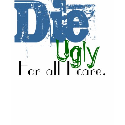 Die, Ugly, For all I care. Tee Shirts by unconditionallyvampy