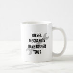 Diesal Mechanics have bigger tools mugs