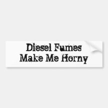 Diesel Fumes Make Me Horny Bumper Sticker