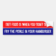 Diet food is when you don't deep fry the pickle .. bumper stickers