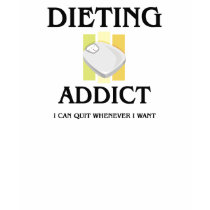 Dieting Addict t-shirts by foodshirts Dieting Addict t-shirts