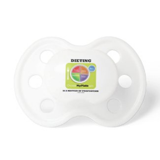 Dieting Is A Matter Of Proportion (MyPlate) Pacifier