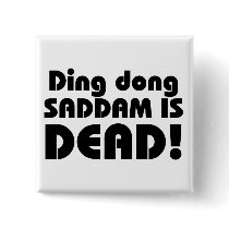 Ding Dong Saddam Is Dead Button by crazycoolwordy Ding Dong Saddam Is Dead Button