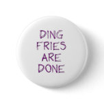 Ding Fries are Done Button