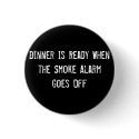 Dinner Is Ready When the Smoke Alarm Goes Off buttons by funnycustomtshirts Dinner Is Ready When the Smoke Alarm Goes Off buttons