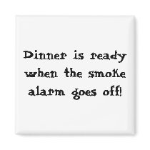 Dinner is ready when the smoke alarm goes off! refrigerator magnet