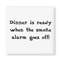 Dinner is ready when the smoke alarm goes off! magnets by bonnievoyage Dinner is ready when the smoke alarm goes off! magnets